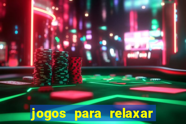 jogos para relaxar a mente